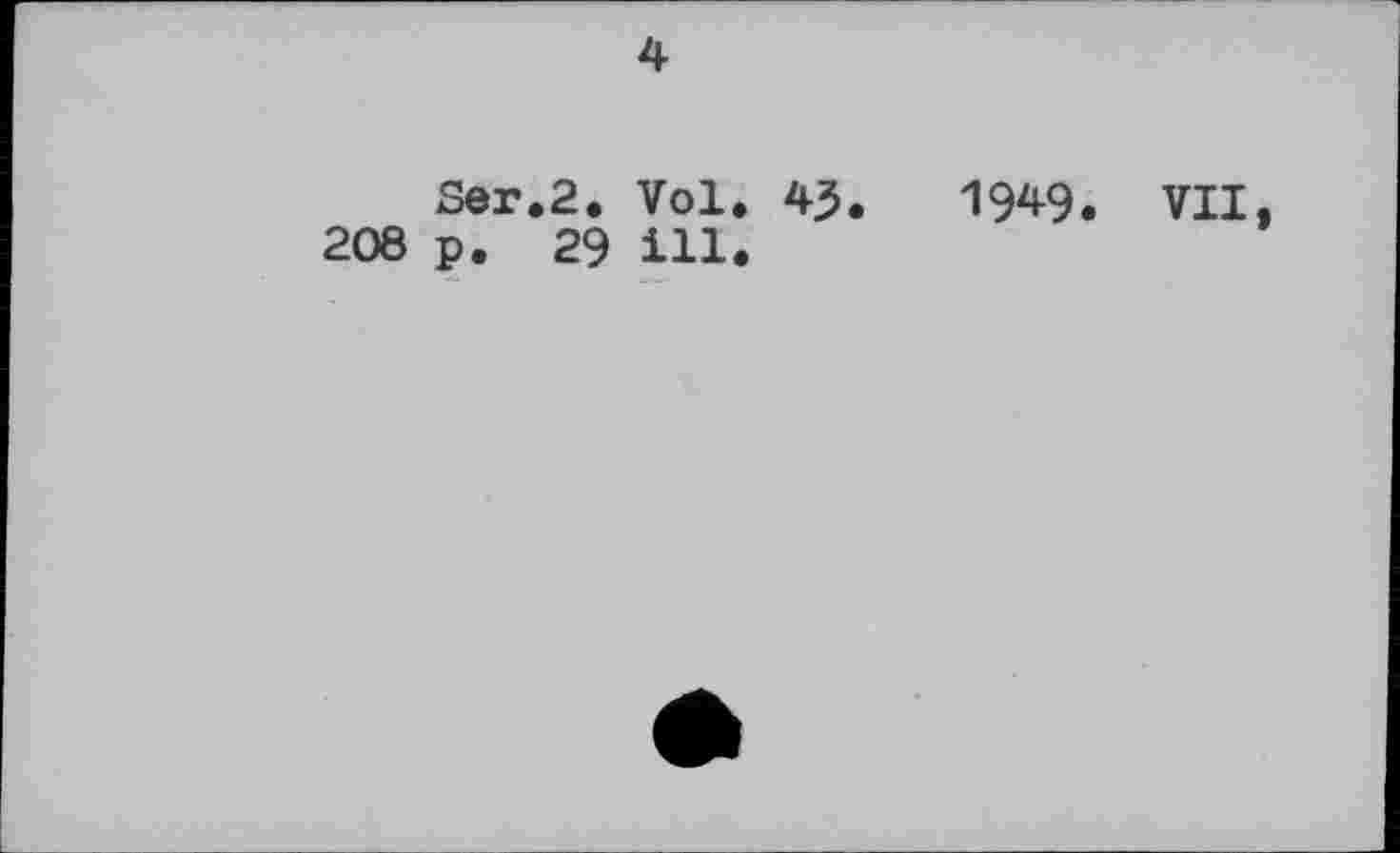 ﻿4
Ser.2. Vol. 45.	1949. VII
208 p. 29 ill.